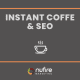 Instant Coffee and SEO